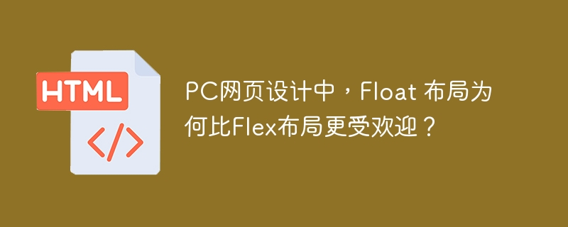PC网页设计中，Float 布局为何比Flex布局更受欢迎？