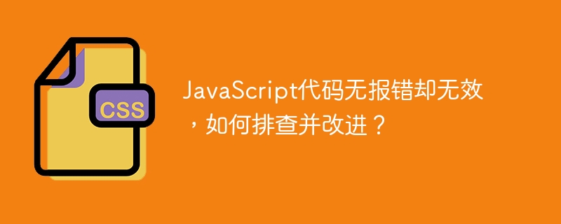 JavaScript代码无报错却无效，如何排查并改进？
