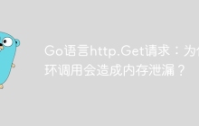 Go语言http.Get请求：为何循环调用会造成内存泄漏？