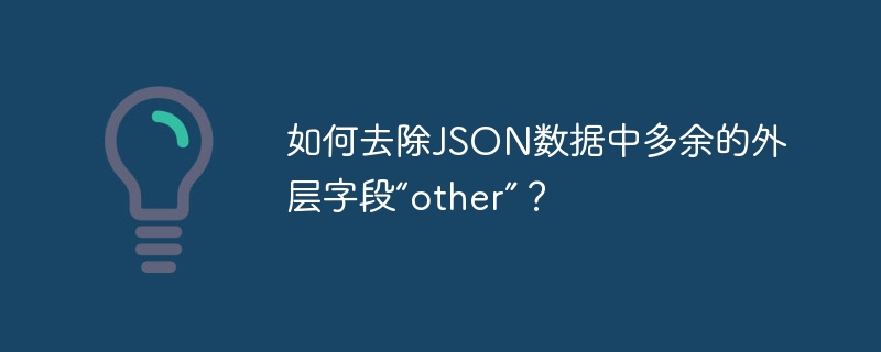 如何去除json数据中多余的外层字段“other”？