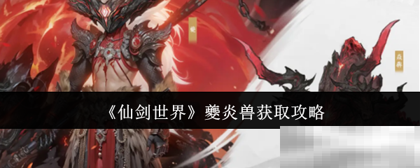 《仙剑世界》夔炎兽获取攻略