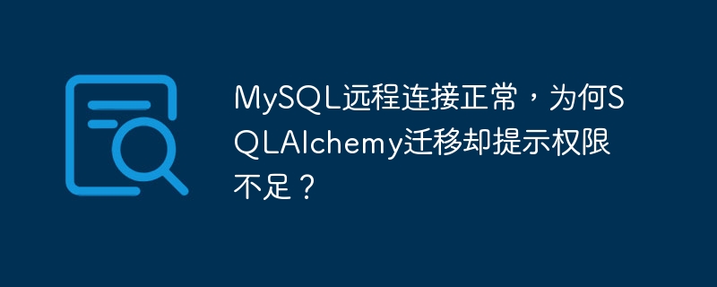 mysql远程连接正常，为何sqlalchemy迁移却提示权限不足？