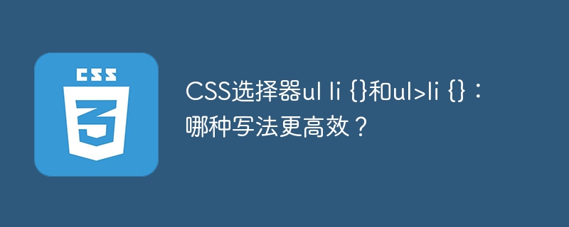 CSS选择器ul li {}和ul>li {}：哪种写法更高效？