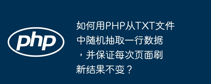 如何用php从txt文件中随机抽取一行数据,并保证每次页面刷新结果不变?