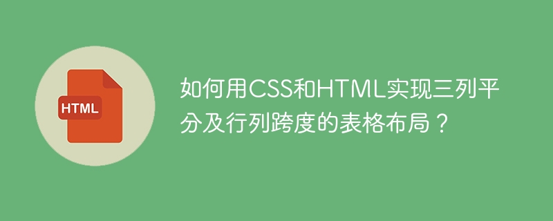 如何用CSS和HTML实现三列平分及行列跨度的表格布局？
