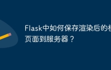 Flask中如何保存渲染后的模板页面到服务器？
