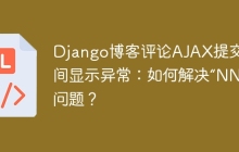 Django博客评论AJAX提交时间显示异常：如何解决“NNN”问题？