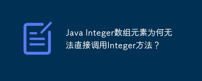 java integer数组元素为何无法直接调用integer方法？