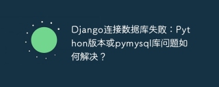 Django连接数据库失败：Python版本或pymysql库问题如何解决？
