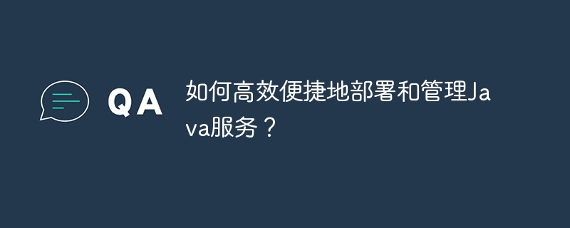 如何高效便捷地部署和管理Java服务?