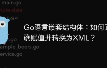 Go语言嵌套结构体：如何正确赋值并转换为XML？