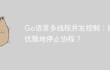 Go语言多线程并发控制：如何优雅地停止协程？