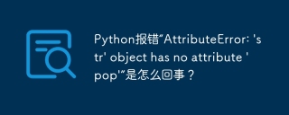 Python报错“AttributeError: 'str' object has no attribute 'pop'”是怎么回事？