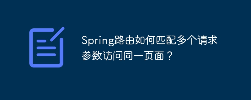 spring路由如何匹配多个请求参数访问同一页面？