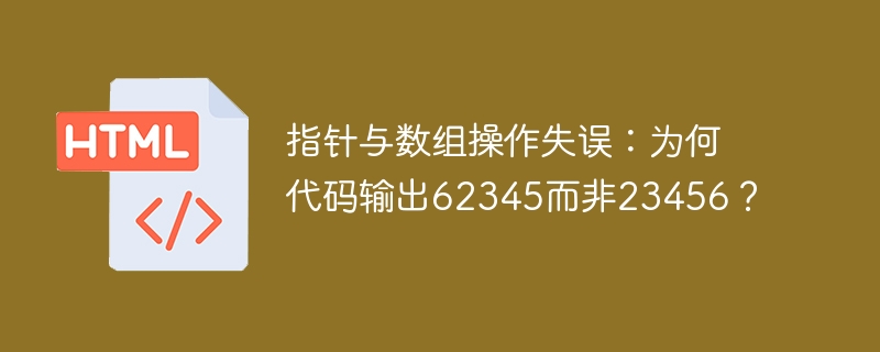 指针与数组操作失误：为何代码输出62345而非23456？
