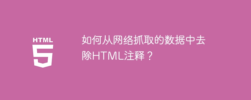 如何从网络抓取的数据中去除HTML注释?