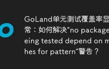 GoLand单元测试覆盖率显示异常：如何解决“no packages being tested depend on matches for pattern”警告？