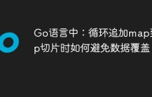 Go语言中：循环追加map到map切片时如何避免数据覆盖？