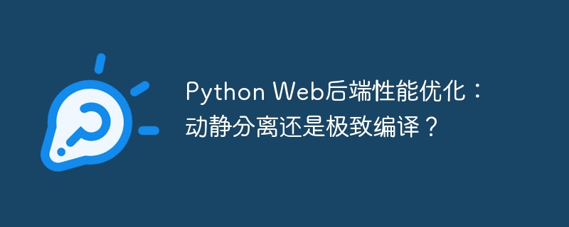 Python Web后端性能优化：动静分离还是极致编译？