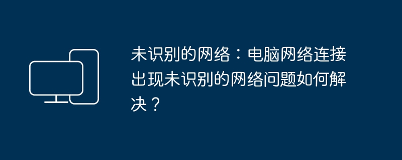 常见网络问题如何快速识别并彻底解决？