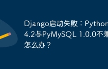 Django启动失败：Python 3.4.2与PyMySQL 1.0.0不兼容怎么办？