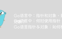 Go语言中：指针和对象，到底该用哪个？
Go语言中：何时使用指针，何时使用对象？
Go语言指针与对象：如何根据场景选择合适的用法？