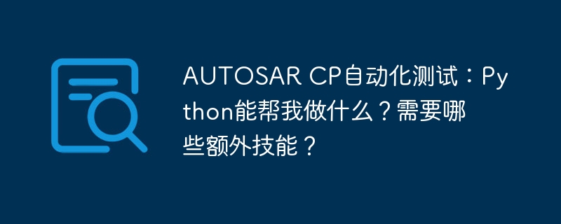 autosar cp自动化测试：python能帮我做什么？需要哪些额外技能？