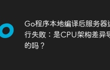 Go程序本地编译后服务器运行失败：是CPU架构差异导致的吗？