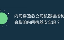 内网穿透后公网机器被控制，会影响内网机器安全吗？