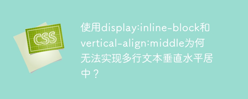 使用display:inline-block和vertical-align:middle为何无法实现多行文本垂直水平居中?