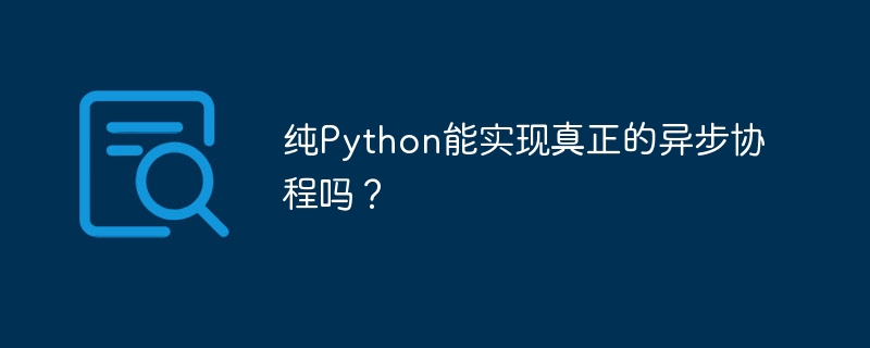 纯Python能实现真正的异步协程吗?
