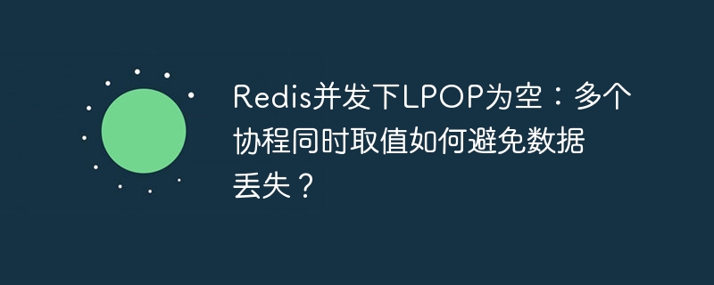 redis并发下lpop为空：多个协程同时取值如何避免数据丢失？