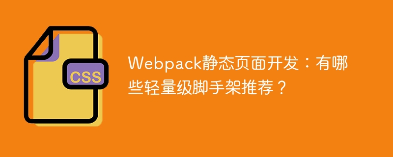 webpack静态页面开发:有哪些轻量级脚手架推荐?