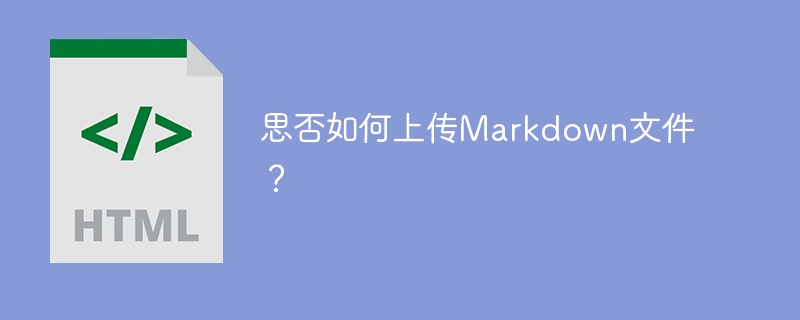 思否如何上传Markdown文件?