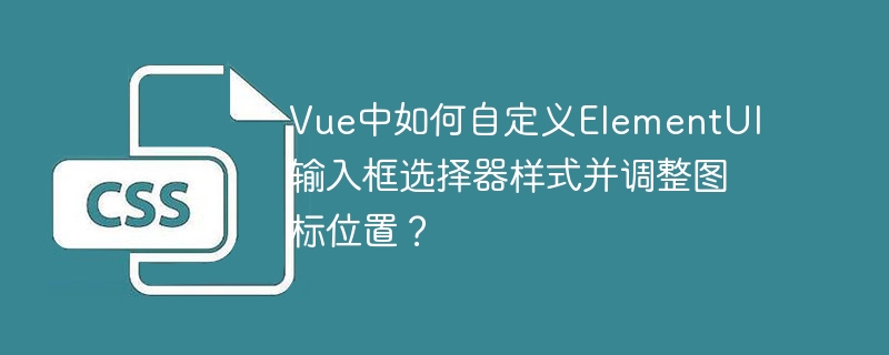 Vue中如何自定义ElementUI输入框选择器样式并调整图标位置?