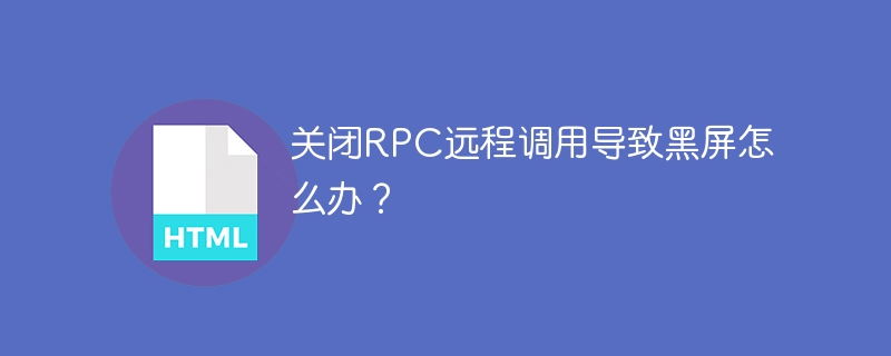 关闭RPC远程调用导致黑屏怎么办？
