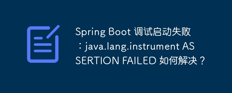 spring boot 调试启动失败：java.lang.instrument assertion failed 如何解决？