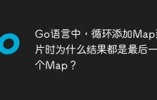 Go语言中，循环添加Map到切片时为什么结果都是最后一个Map？