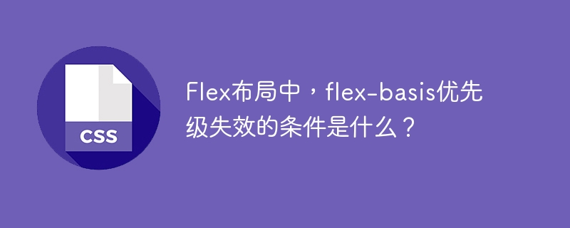 Flex布局中，flex-basis优先级失效的条件是什么？