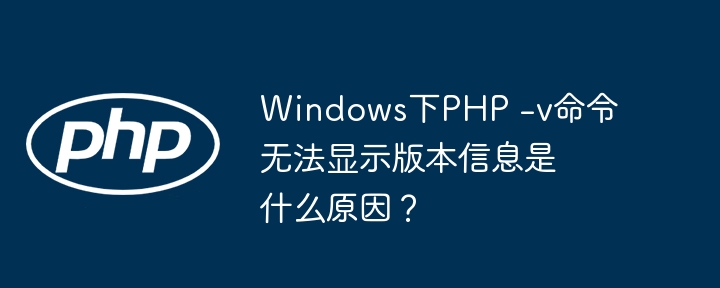 windows下php -v命令无法显示版本信息是什么原因？