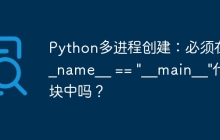 Python多进程创建:必须在__name__ == "__main__"代码块中吗?