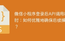 微信小程序登录后API调用耗时：如何优雅地确保后续操作？