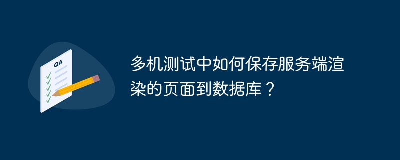 多机测试中如何保存服务端渲染的页面到数据库？