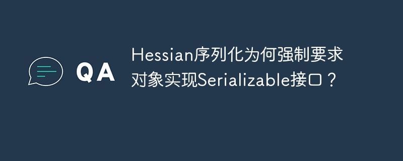 Hessian序列化为何强制要求对象实现Serializable接口？
