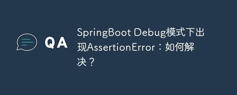 springboot debug模式下出现assertionerror:如何解决?