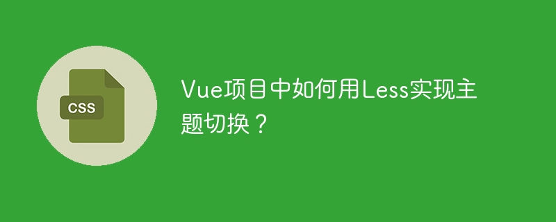 Vue项目中如何用Less实现主题切换？