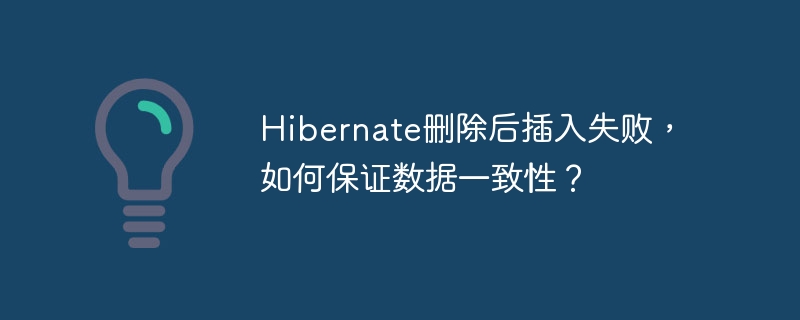 hibernate删除后插入失败，如何保证数据一致性？