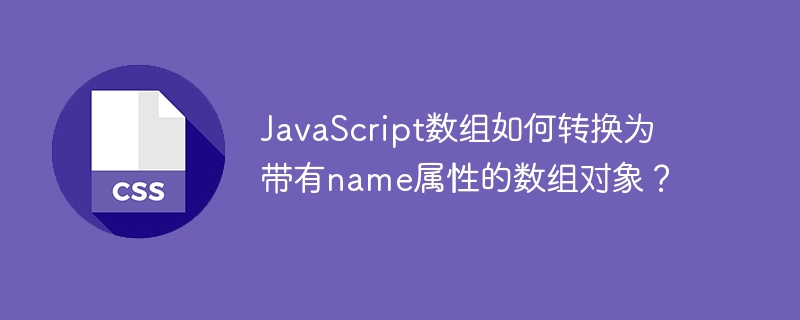 javascript数组如何转换为带有name属性的数组对象?