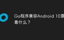 Go程序兼容Android 10意味着什么？