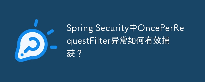Spring Security中OncePerRequestFilter异常如何有效捕获？